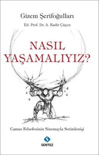 Nasıl Yaşamalıyız? Camus Felsefesinin Sinemayla Serimlenişi Gizem Şerifoğulları Sentez Yayıncılık