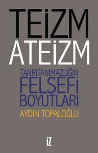 Teizm ve Ateizm-Tanrıtanımazlığın Felsefi Boyutları Aydın Topaloğlu İz Yayıncılık