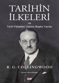 Tarihin İlkeleri ve Tarih Felsefesi Üstune Başka Yazılar R. G. Collingwood Say Yayınları