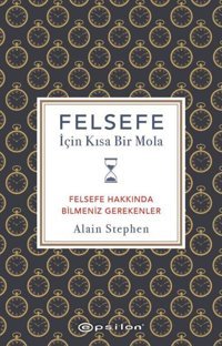 Felsefe İçin Kısa Bir Mola - Felsefe Hakkında Bilmeniz Gerekenler Alain Stephen Epsilon Yayınevi
