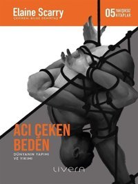 Acı Çeken Beden - Yakışıksız Kitaplar 5 Elaine Scarry Livera Yayınevi