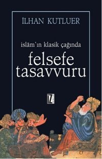 İslam'ın Klasik Çağında Felsefe Tasavvuru İlhan Kutluer İz Yayıncılık