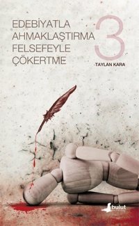 Edebiyatla Ahmaklaştırma Felsefeyle Çökertme - 3. Cilt Taylan Kara Bulut Yayınları