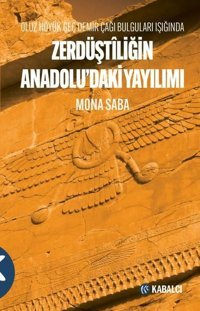 Zerdüştiliğin Anadolu'daki Yayılımı - Oluz Höyük Geç Demir Çağı Bulguları Işığında Mona Saba Kabalcı Yayınevi