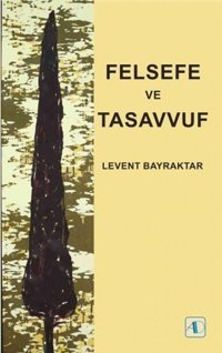 Felsefe ve Tasavvuf Levent Bayraktar Aktif Düşünce Yayıncılık