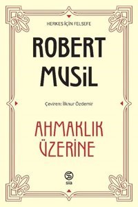 Ahmaklık Üzerine - Herkes için Felsefe Robert Musil Sia