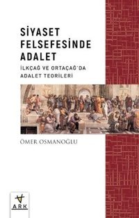 Siyaset Felsefesinde Adalet - İlkçağ ve Ortaçağda Adalet Teorileri Ömer Osmanoğlu Ark Kitapları