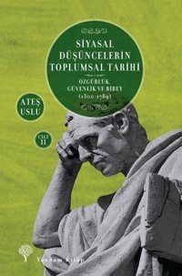 Siyasal Düşüncelerin Toplumsal Tarihi Cilt 2: Özgürlük-Güvenlik ve Birey 1300-1789 Ateş Uslu Yordam Kitap