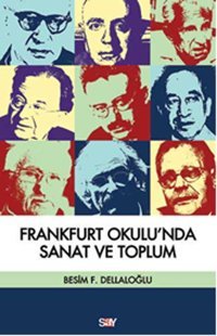Frankfurt Okulu'nda Sanat ve Toplum Besim F. Dellaloğlu Say Yayınları