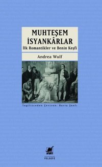 Muhteşem İsyankarlar: İlk Romantikler ve Benin Keşfi Andrea Wulf Ayrıntı Yayınları