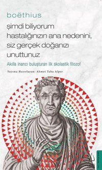 Boethius - Şimdi Biliyorum Hastalığınızın Ana Nedenini Siz gerçek Doğanızı Unuttunuz Ahmet Taha Alper Destek Yayınları