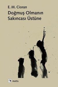 Doğmuş Olmanın Sakıncası Üzerine Emil Michel Cioran Metis Yayınları