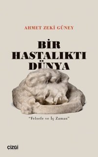 Bir Hastalıktı Dünya - Felsefe ve İç Zaman Ahmet Zeki Güney Çizgi Kitabevi