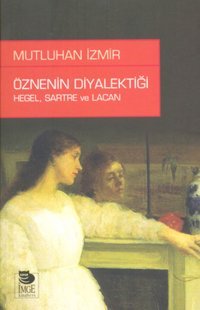 Öznenin Diyalektiği: Hegel Sartre ve Lacan Mutluhan İzmir İmge Kitabevi