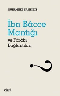 İbn Bacce Mantığı ve Farabi Bağlantıları Muhammet Nasih Ece Çizgi Kitabevi