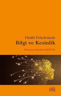 Farabi Felsefesinde Bilgi ve Kesinlik Muhammed Abdullah Haksever Eskiyeni Yayınları