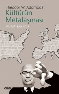 Theodor W. Adorno'da Kültürün Metalaşması Murat Bahadır Çizgi Kitabevi