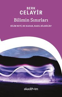 Bilimin Sınırları: Bilim Neyi Ne Kadar Nasıl Bilebilir? Berk Celayir Akademim Yayıncılık