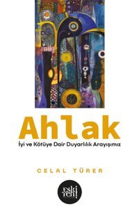 Ahlak - İyi ve Kötu'ye Dair Duyarlılık Arayışımız Celal Türer Eskiyeni Yayınları