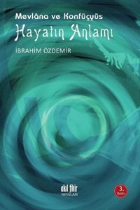 Mevlana ve Konfüçyüs - Hayatın Anlamı İbrahim Özdemir Akıl Fikir Yayınları
