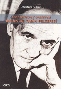 Jose Ortega Y Gasset'de İnsan Ve Tarih Felsefesi Mustafa Cihan Çizgi Kitabevi