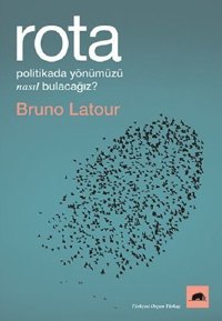 Rota - Politikada Yönümüzü Nasıl Bulacağız? Bruno Latour Kolektif Kitap