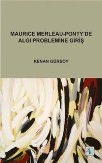 Maurice Merleau-Pontyde Algı Problemine Giriş Kenan Gürsoy Aktif Düşünce Yayıncılık