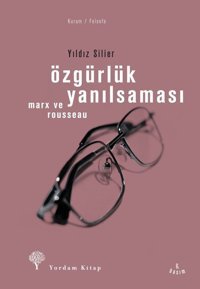 Özgürlük Yanılsaması - Rousseau ve Marx Yıldız Silier Yordam Kitap