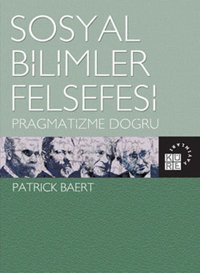 Sosyal Bilimler Felsefesi - Pragmatizme Doğru Patrick Baert Küre Yayınları