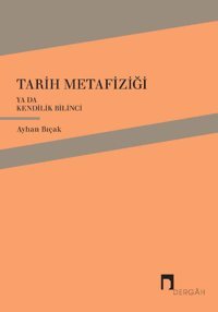 Tarih Metafiziği ya da Kendilik Bilinci Ayhan Bıçak Dergah Yayınları