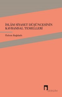 İslam Siyaset Düşüncesinin Kavramsal Temelleri Özlem Bağdatlı Dergah Yayınları