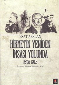 Hikmetin Yeniden İnşası Yolunda - Beyaz Kale Esat Arslan Kapı Yayınları