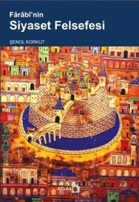 Farabi'nin Siyaset Felsefesi Şenol Korkut Atlas Kitap
