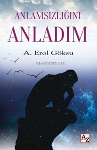 Anlamsızlığını Anladım - Felsefi Denemeler A. Erol Göksu Az Kitap