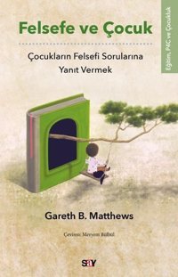 Felsefe ve Çocuk-Çocukların Felsefi Sorularına Yanıt Vermek Gareth B. Matthews Say Yayınları