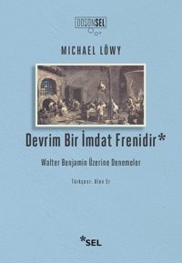 Devrim Bir İmdat Frenidir - Walter Benjamin Üzerine Denemeler Michael Löwy Sel Yayıncılık
