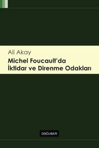 Michel Foucault'da İktidar ve Direnme Odakları Ali Akay Doğu Batı Yayınları