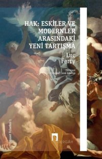 Hak: Eskiler ve Modernler Arasındaki Yeni Tartışma - Siyaset Felsefesi 1 Luc Ferry Dergah Yayınları