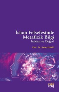 İslam Felsefesinde Metafizik Bilgi İmkanı ve Değeri Şaban Haklı Eskiyeni Yayınları