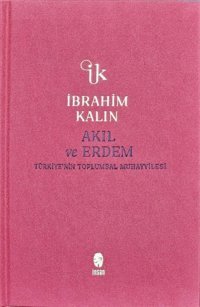 Akıl ve Erdem - Türkiye'nin Toplumsal Muhayyilesi - Bez Ciltli İbrahim Kalın İnsan Yayınları