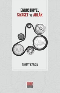 Endüstriyel Siyaset ve Ahlak Ahmet Kesgin Maarif Mektepleri