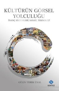 Kültürün Görsel Yolculuğu - İnanç Sistemleri Sanat Teknoloji Gülin Terek Ünal Sentez Yayıncılık