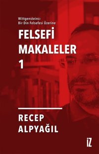 Felsefi Makaleler 1 - Wittgensteincı Bir Din Felsefesi Üzerine Recep Alpyağıl İz Yayıncılık