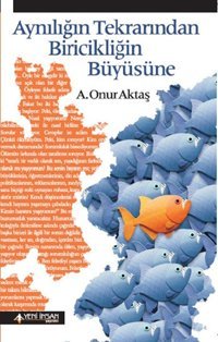 Aynılığın Tekrarından Biricikliğin Büyüsüne A. Onur Aktaş Yeni İnsan Yayınevi
