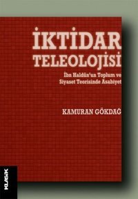 İktidar Teleolojisi: İbn Haldn'un Toplum ve siyaset Teorisinde Asabiyet Kamuran Gökdağ Klasik Yayınları