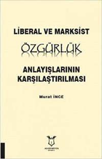 Liberal ve Marksist Özgürlük Anlayışlarının Karşılaştırılması Murat İnce Akademisyen Kitabevi