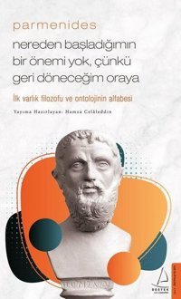 Parmenides - Nereden Başladığımın Bir Önemi Yok Çünkü Geri Döneceğim Oraya Hamza Celaleddin Destek Yayınları