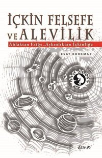 İçkin Felsefe ve Alevilik: Ahlaktan Etiğe - Aşkınlıktan İçkinliğe Esat Korkmaz Demos Yayınları