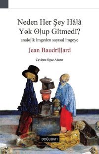 Neden Her Şey Hala Yok Olup Gitmedi? Jean Baudrillard Doğu Batı Yayınları