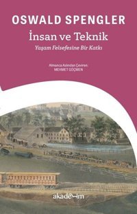 İnsan ve Teknik: Yaşam Felsefesine Bir Katkı Oswald Spengler Akademim Yayıncılık